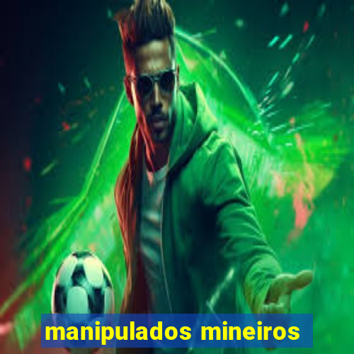 manipulados mineiros